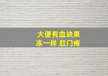 大便有血块果冻一样 肛门疼